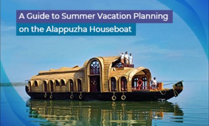 A Guide to Summer Vacation Planning on the Alappuzha Houseboat