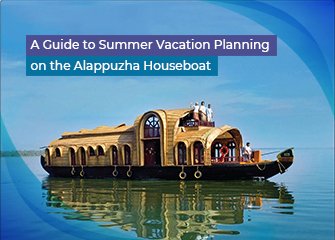 A Guide to Summer Vacation Planning on the Alappuzha Houseboat