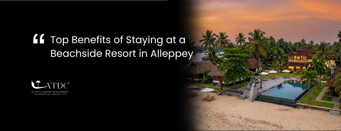 Top Benefits of Staying at a Beachside Resort in Alleppey